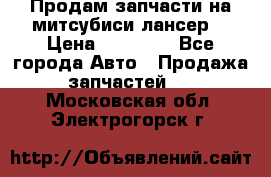 Продам запчасти на митсубиси лансер6 › Цена ­ 30 000 - Все города Авто » Продажа запчастей   . Московская обл.,Электрогорск г.